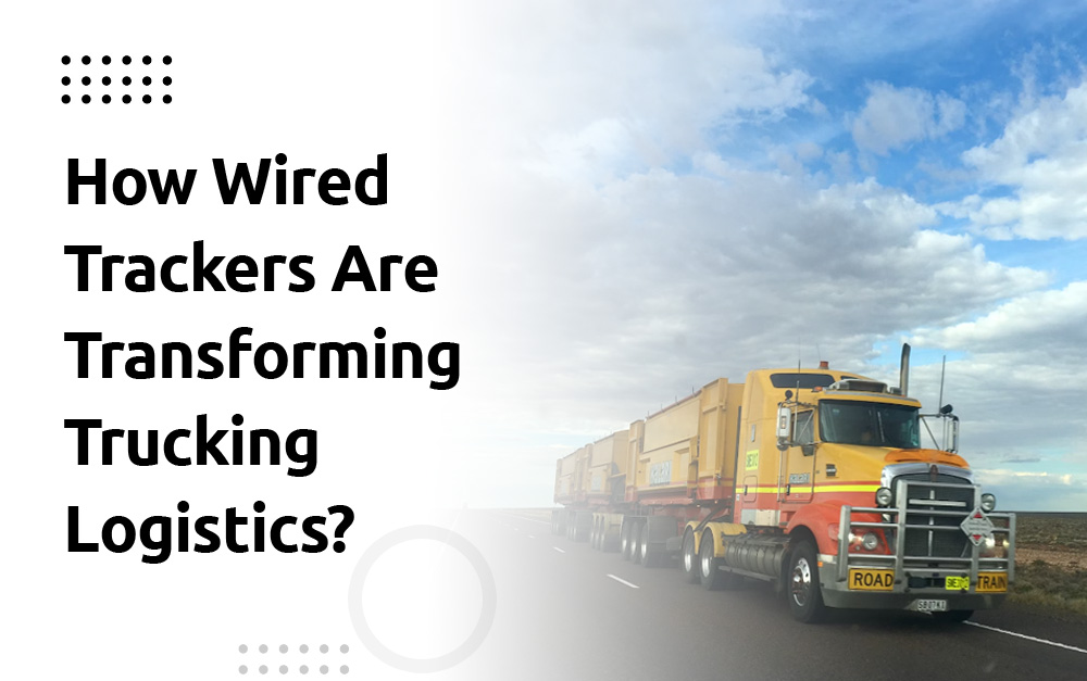 How Wired Trackers Are Transforming Trucking Logistics?